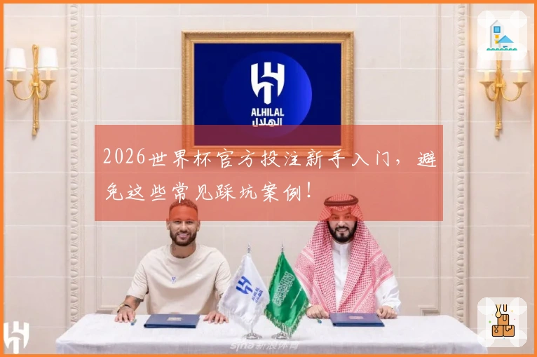 2026世界杯官方投注新手入门，避免这些常见踩坑案例！